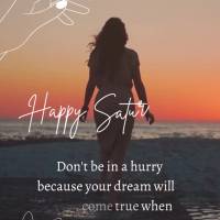 Don't be in a hurry because your dream will only come true when God allows it! Happy Saturday!