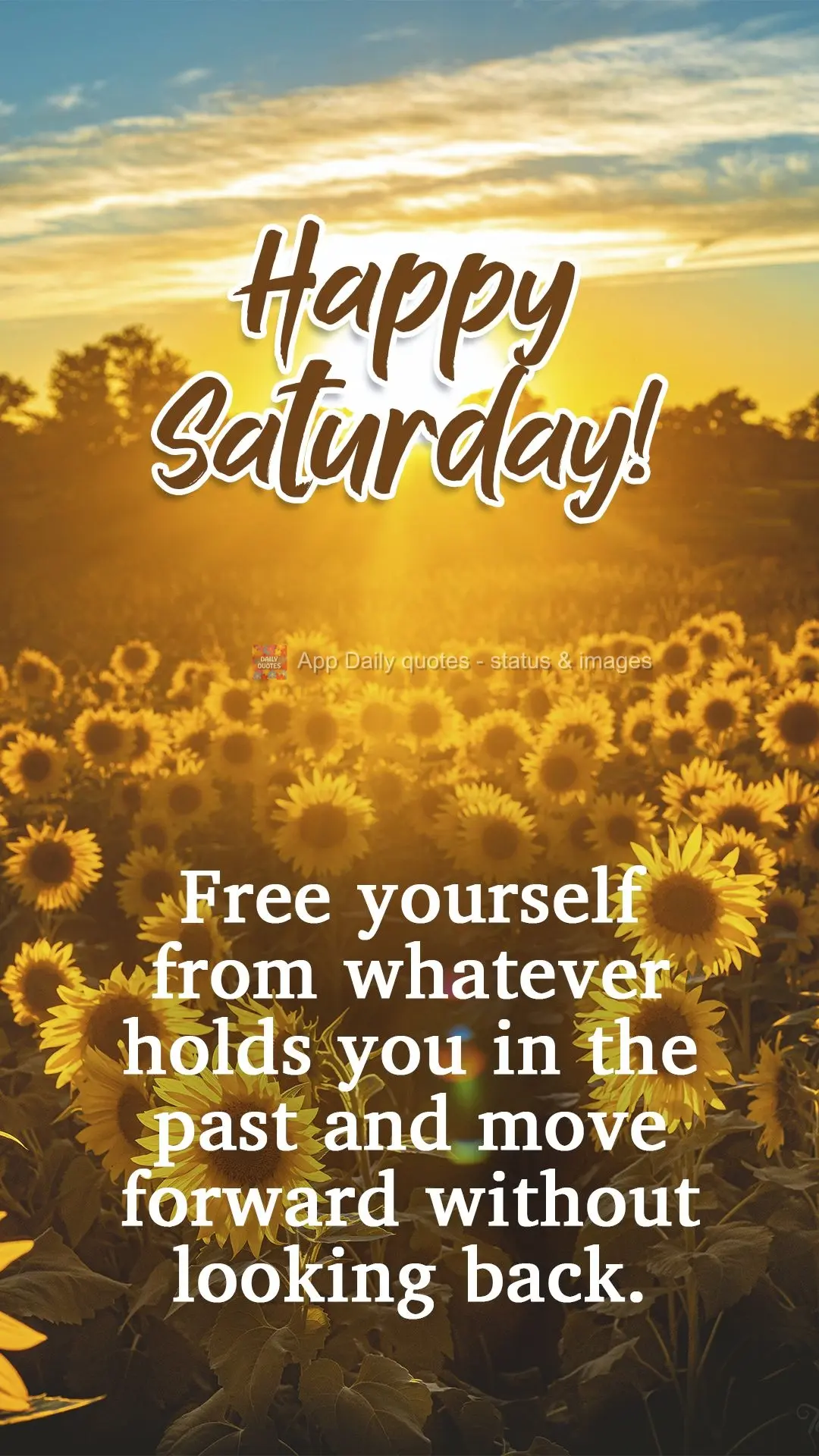 Free yourself from whatever holds you in the past and move forward without looking back.  Happy Saturday! 