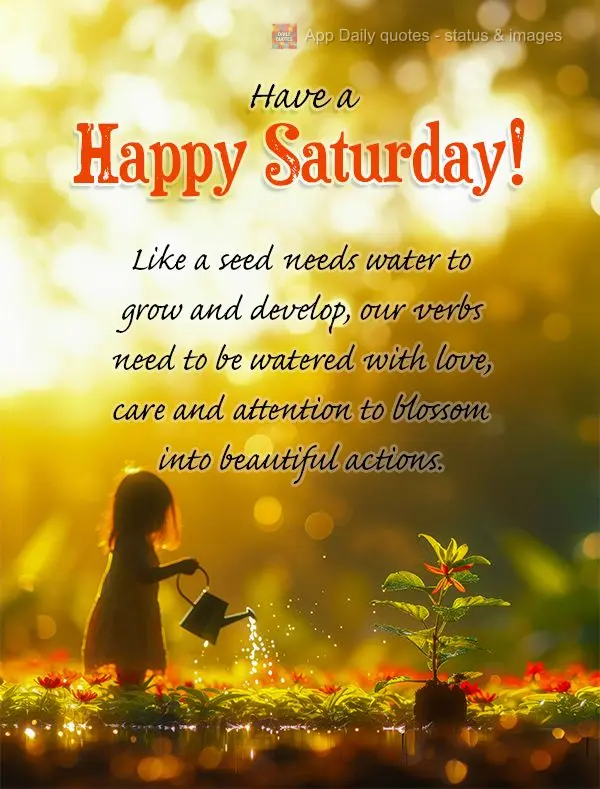 Like a seed needs water to grow and develop, our verbs need to be watered with love, care and attention to blossom into beautiful actions. Have a Happy S...