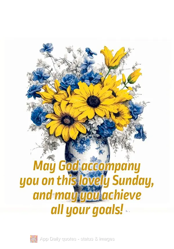 May God accompany you on this lovely Sunday, and may you achieve all your goals!