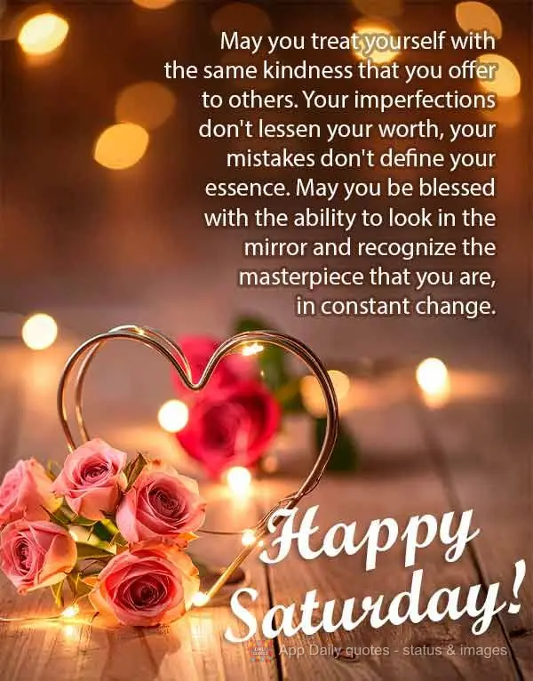 May you treat yourself with the same kindness that you offer to others. Your imperfections don't lessen your worth, your mistakes don't define your essen...