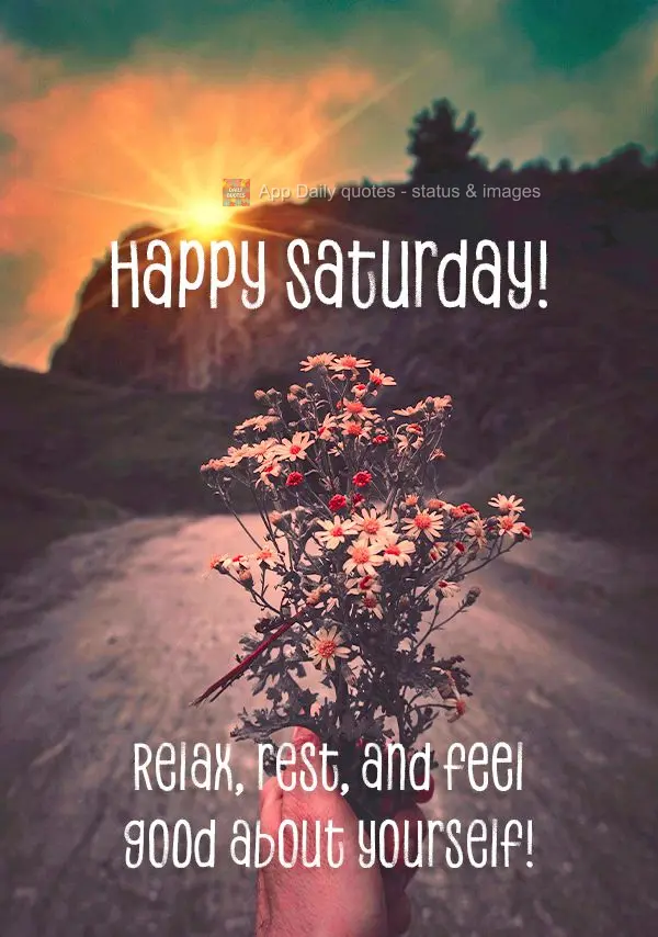 Relax, rest, and feel good about yourself! Happy Saturday!
