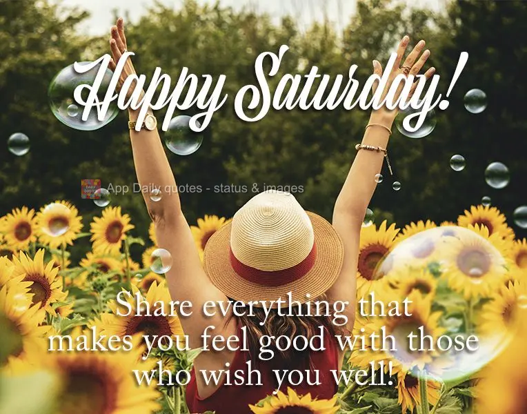 Share everything that makes you feel good with those who wish you well! Happy Saturday!