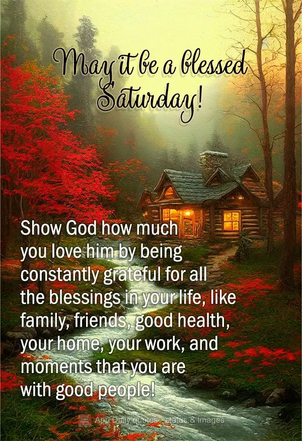Show God how much you love Him by being constantly grateful for all the blessings in your life, like family, friends, good health, your home, your work, ...