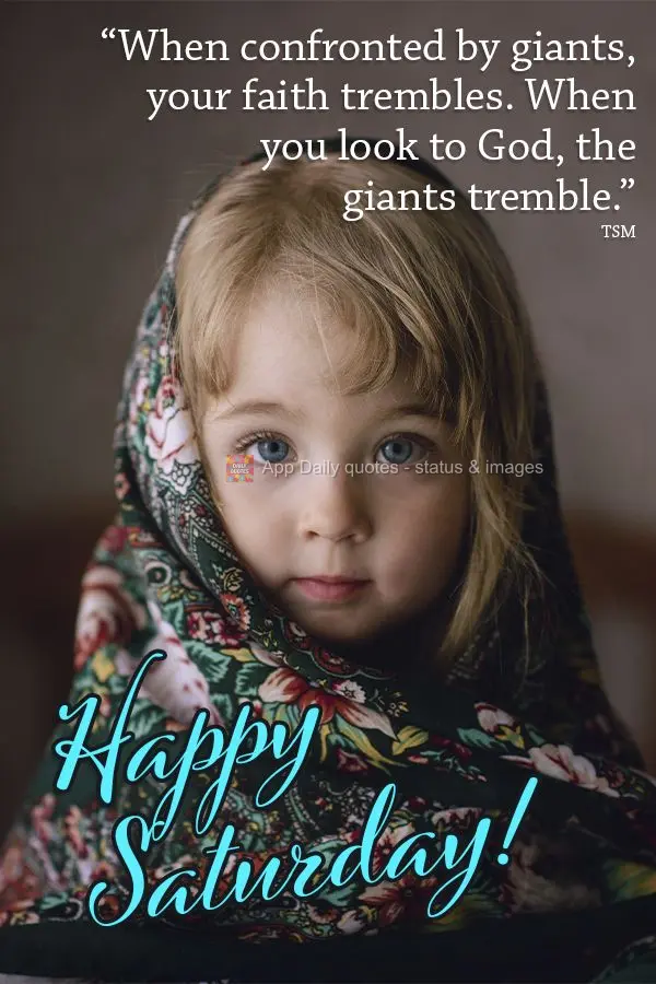 "When confronted by giants, your faith trembles. When you look to God, the giants tremble." Happy Saturday! TSM