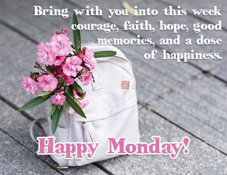 Carregue consigo, nesta semana, coragem, fé, esperança, boas lembranças e uma dose de felicidade. Feliz Segunda-feira!