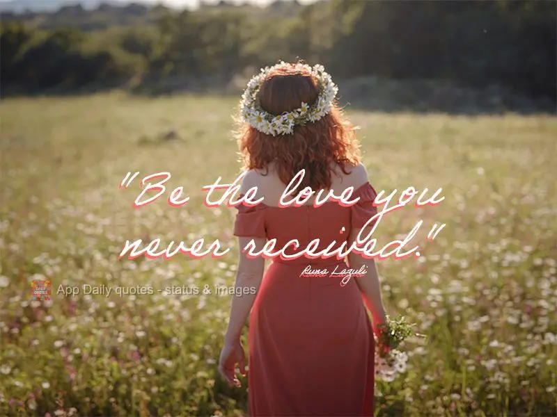 "Be the love you never received." Runa Lazuli