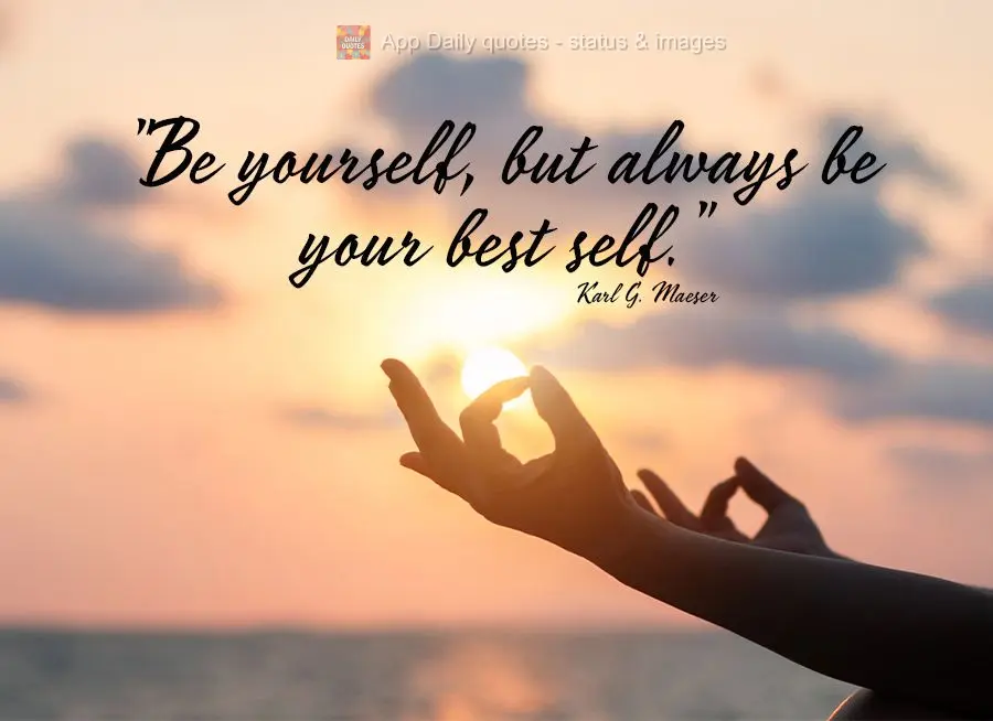 "Be yourself, but always be your best self." Karl G. Maeser