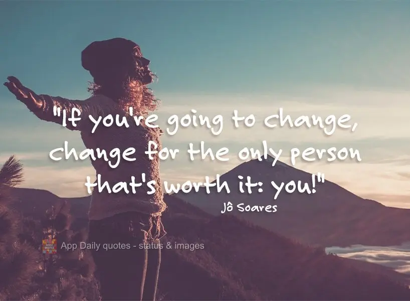 "If you're going to change, change for the only person that's worth it: you!" Jô Soares