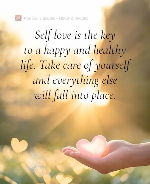 Self love is the key to a happy and healthy life. Take care of yourself and everything else will fall into place.
