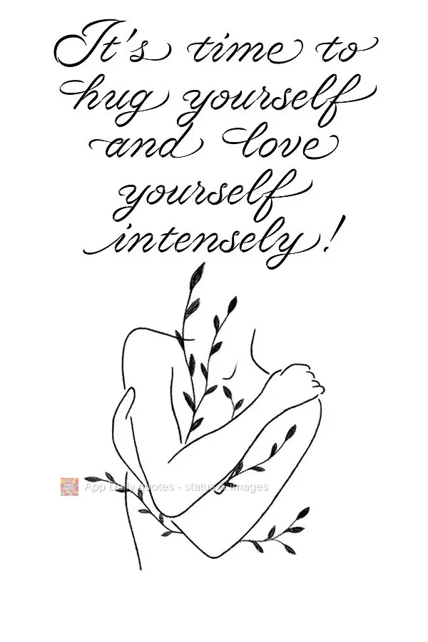 It's time to hug yourself and love yourself intensely!