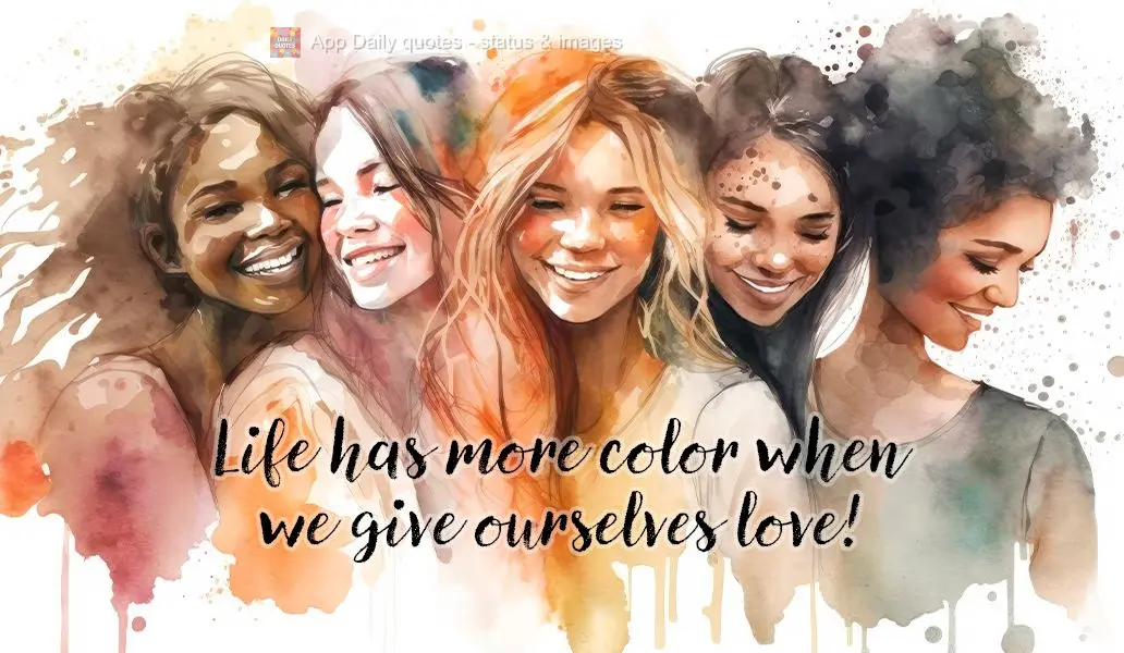 Life has more color when we give ourselves love!