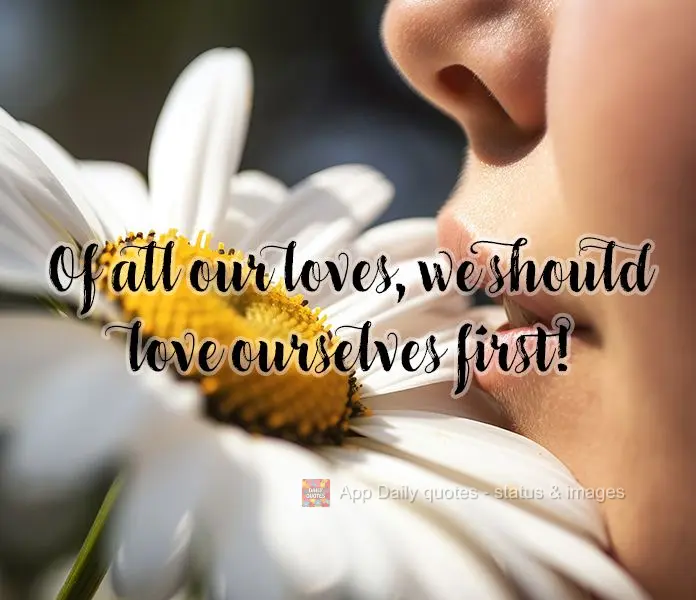 Of all our loves, we should love ourselves first!