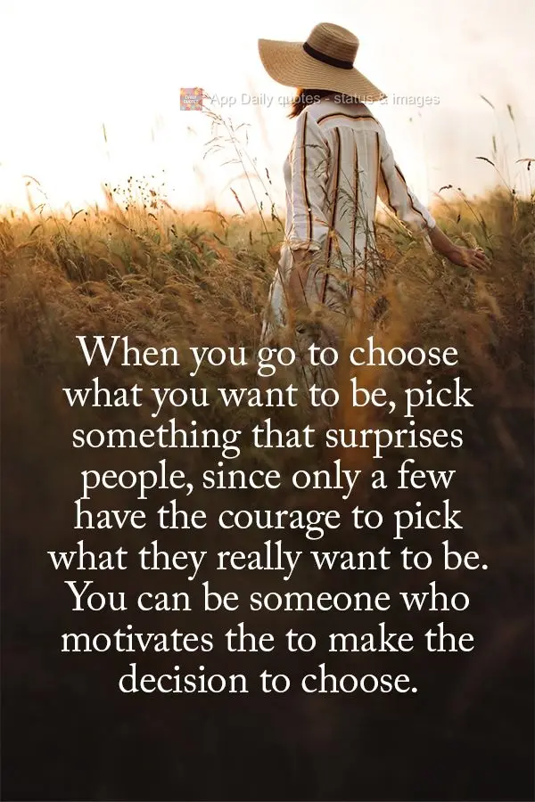 When you go to choose what you want to be, pick something that surprises people, since few have the courage to pick what they really want to be. You can ...