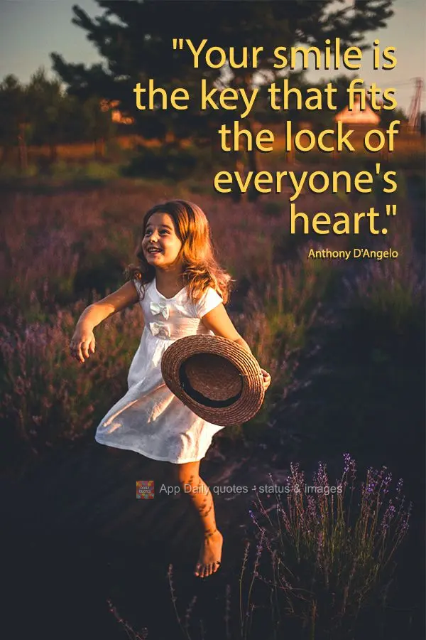 "Your smile is the key that fits the lock of everyone's heart." Anthony D'Angelo