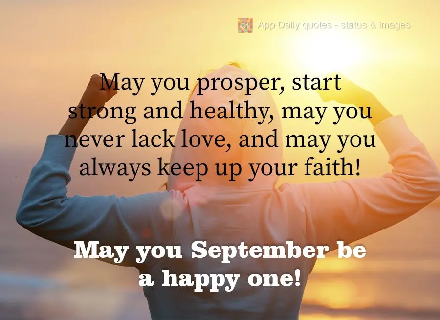 May you prosper, be strong and healthy, may you never lack love, and may you always be faithful! May your September be a Happy one!