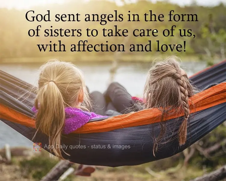 God sent angels in the form of sisters to take care of us, with affection and love!