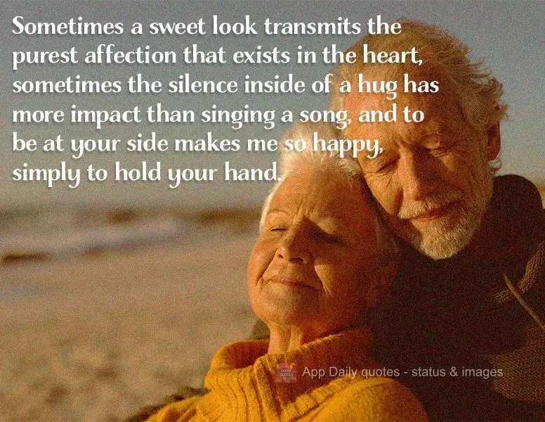 Sometimes a sweet look transmits the purest affection that exists in the heart. Sometimes the silence inside of a hug has more impact than singing a song...