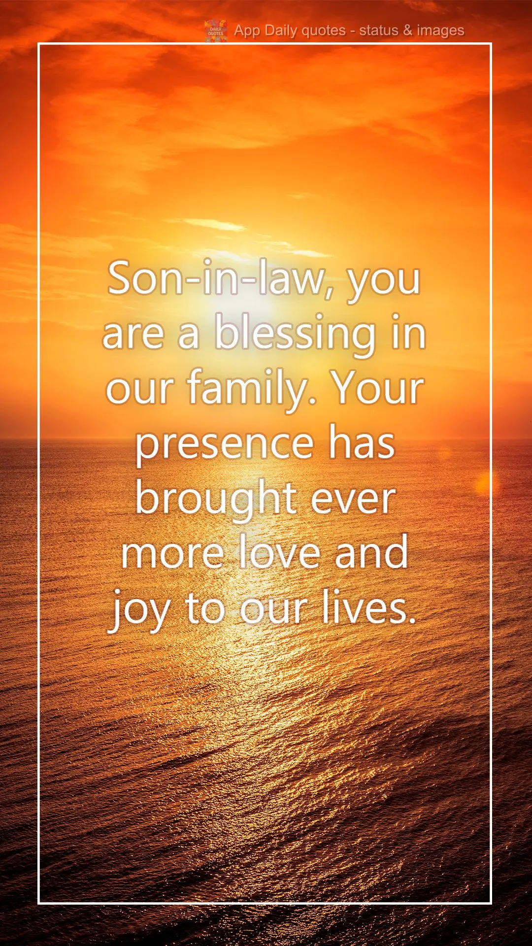 Son-in-law, you are a blessing in our family. Your presence has brought ever more love and joy to our lives.