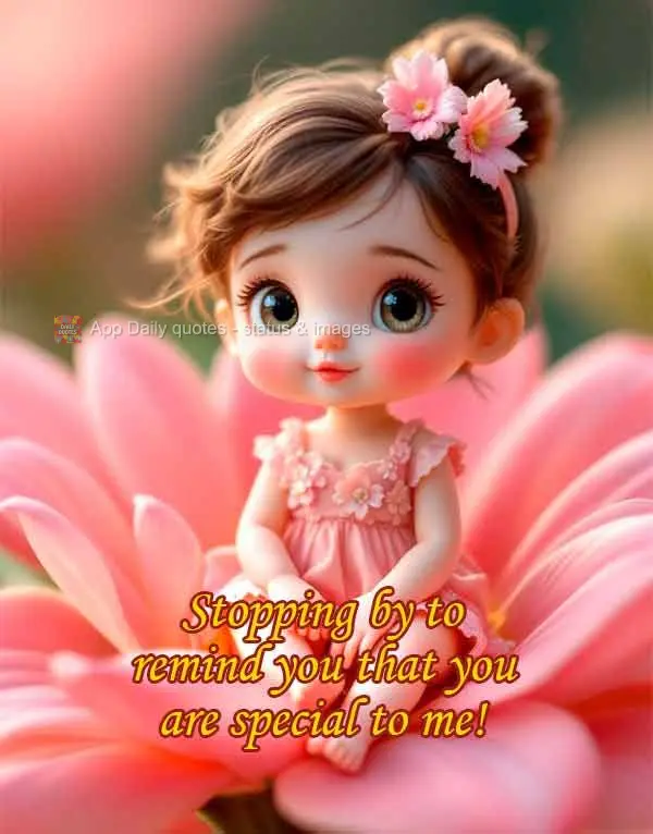 Stopping by to remind you that you are special to me!
