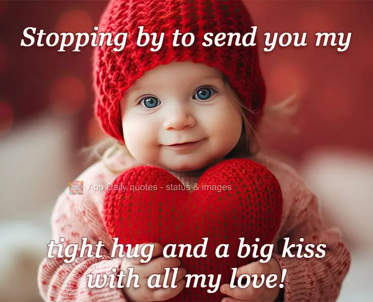 Stopping by to send you my tight hug and a big kiss with all my love!