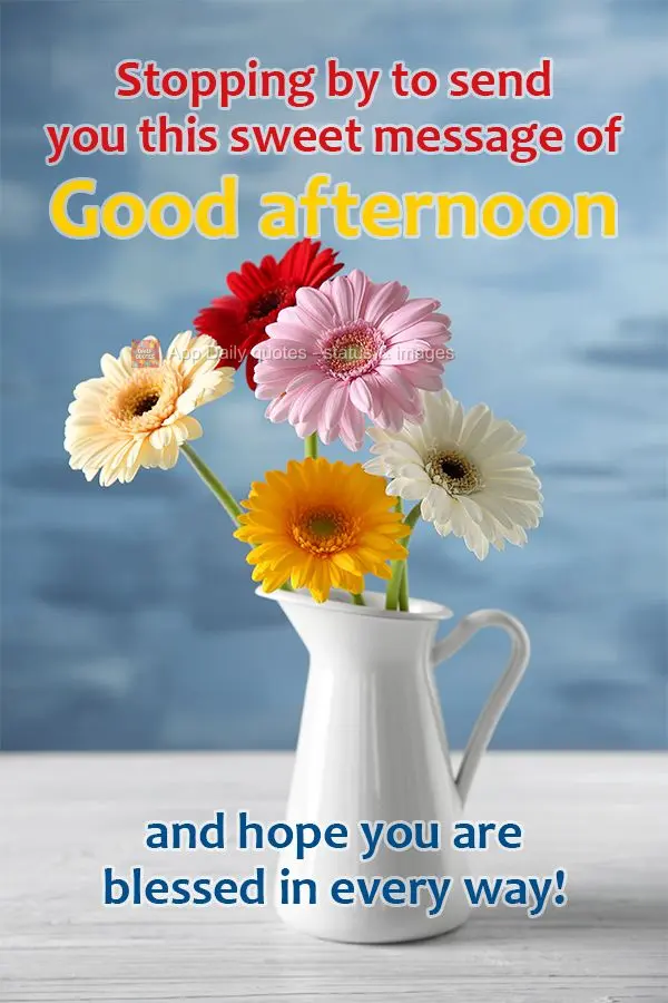 Stopping by to send you this sweet message of Good afternoon and hope you are blessed in every way!
