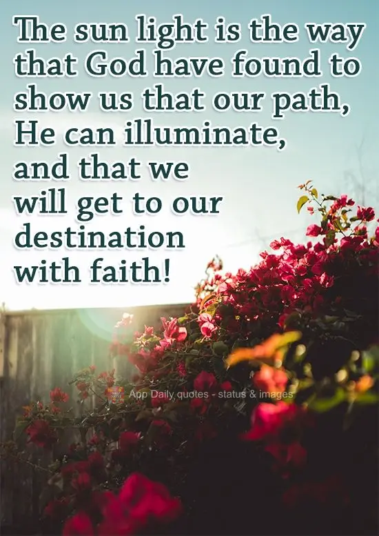 Sun light is the way that God found to show us that He illuminates our path and that we will get to our destination with faith!