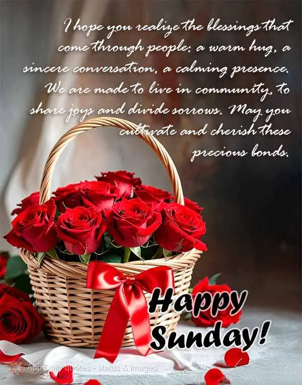 I hope you realize the blessings that come through people: a warm hug, a sincere conversation, a calming presence. We are made to live in community, to s...