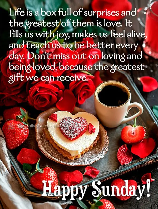 Life is a box full of surprises and the greatest of them is love. It fills us with joy, makes us feel alive, and teach us to be better every day. Don't m...
