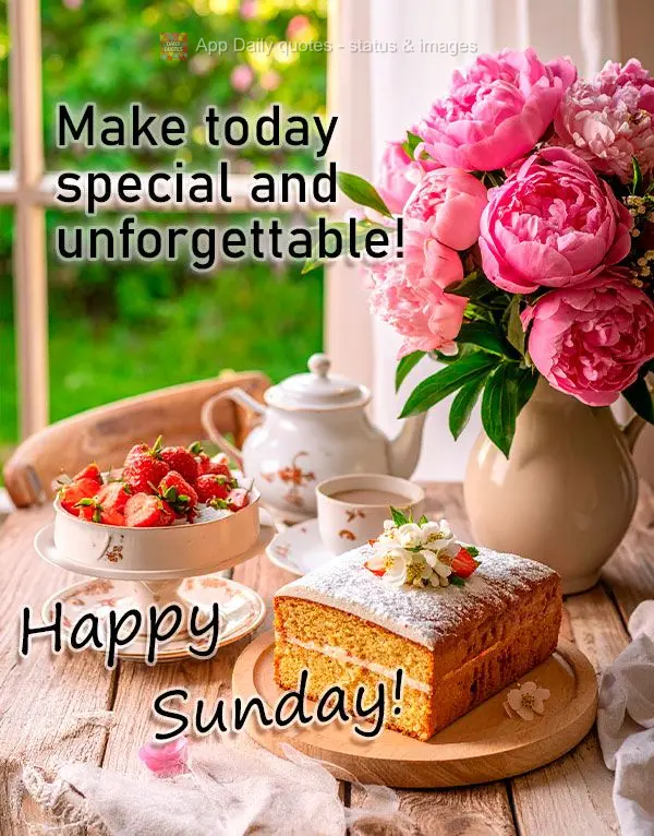 Make today special and unforgettable! Happy Sunday!