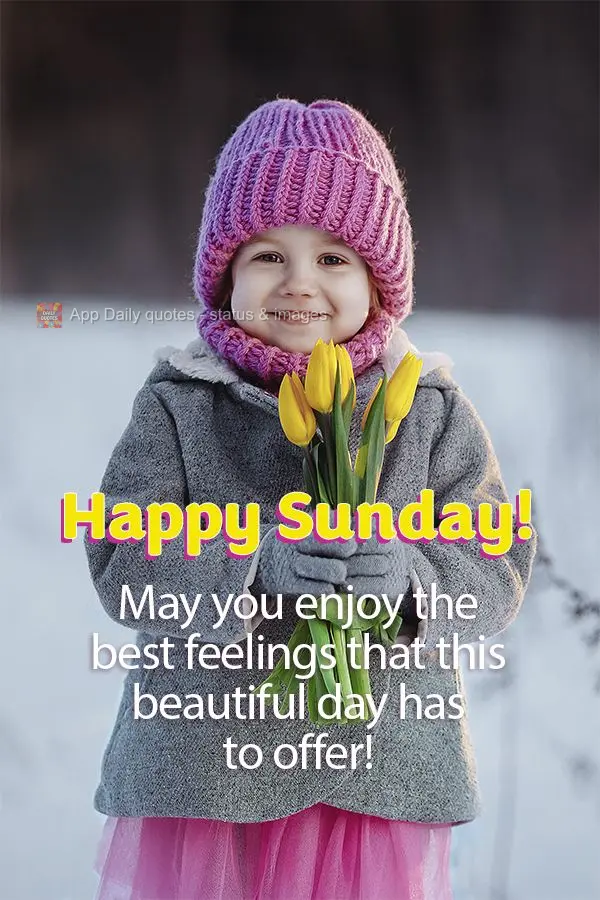 May you enjoy the sweetest feelings that this beautiful day has to offer! Happy Sunday!