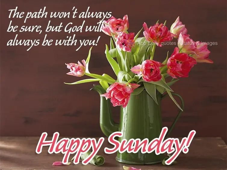 The path won't always be certain, but God will always be with you! Happy Sunday! 