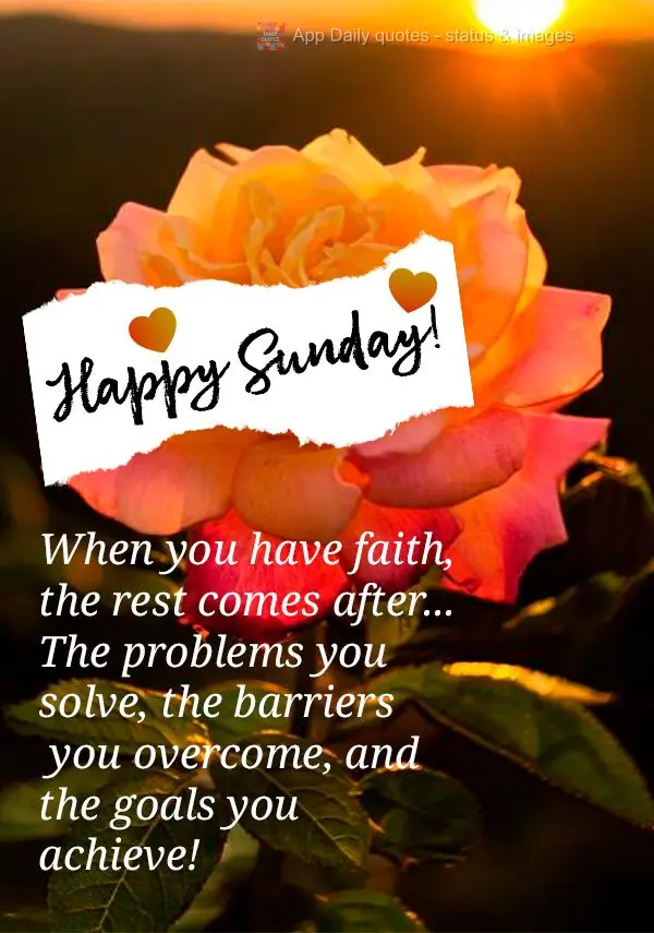 When you have faith, the rest comes after... The problems you solve, the barriers you overcome, and the goals you achieve! Happy Sunday!