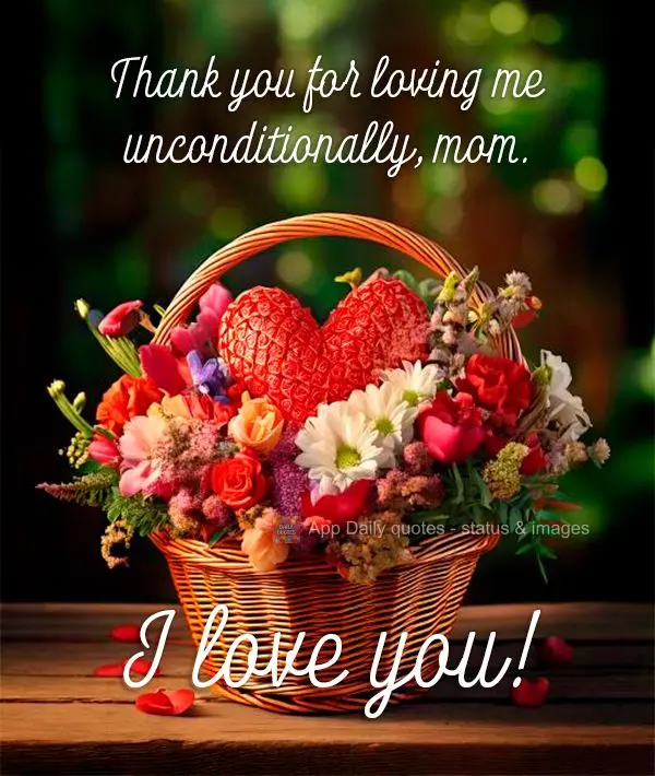 Thank you for loving me unconditionally, mom. I love you!