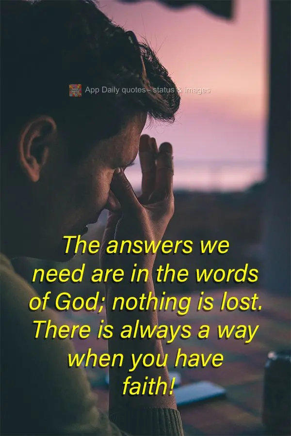 The answers we need are in the words of God; nothing is lost. There is always a way when you have faith!