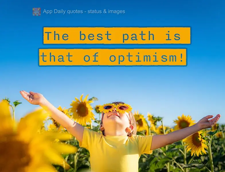 The best path is that of optimism!