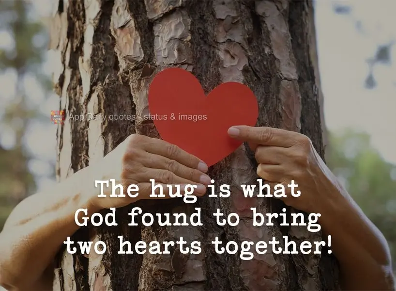 The hug is the way God invented to bring two hearts together!