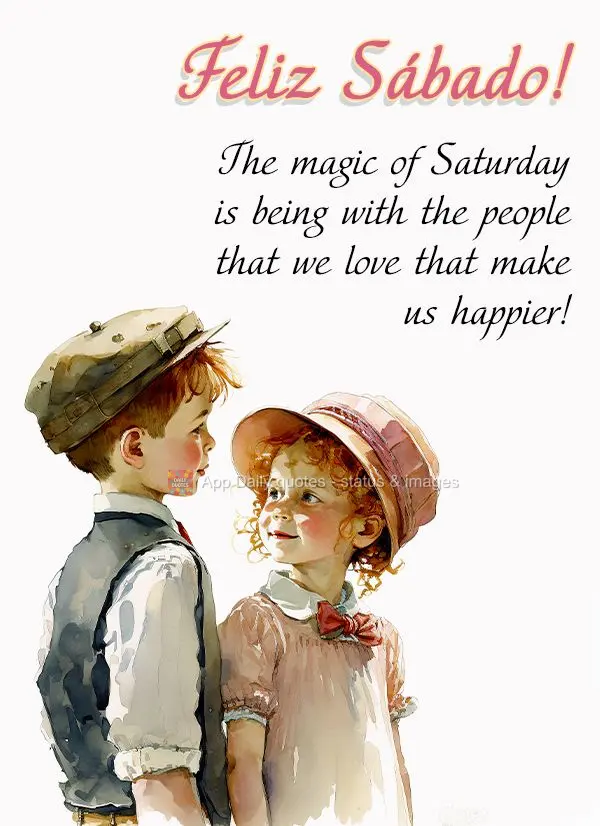 The magic of Saturday is being with the people that we love who make us happier! Happy Saturday!