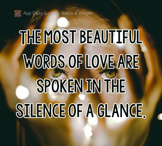 The most beautiful words of love are spoken in the silence of a glance.