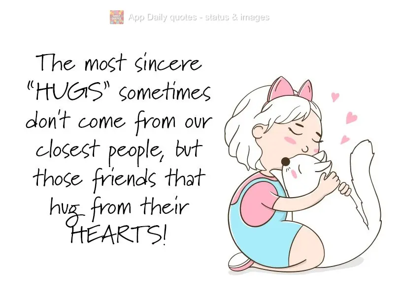 The most sincere hugs sometimes don't come from the people closest to us, but from those friends that hug from their hearts!