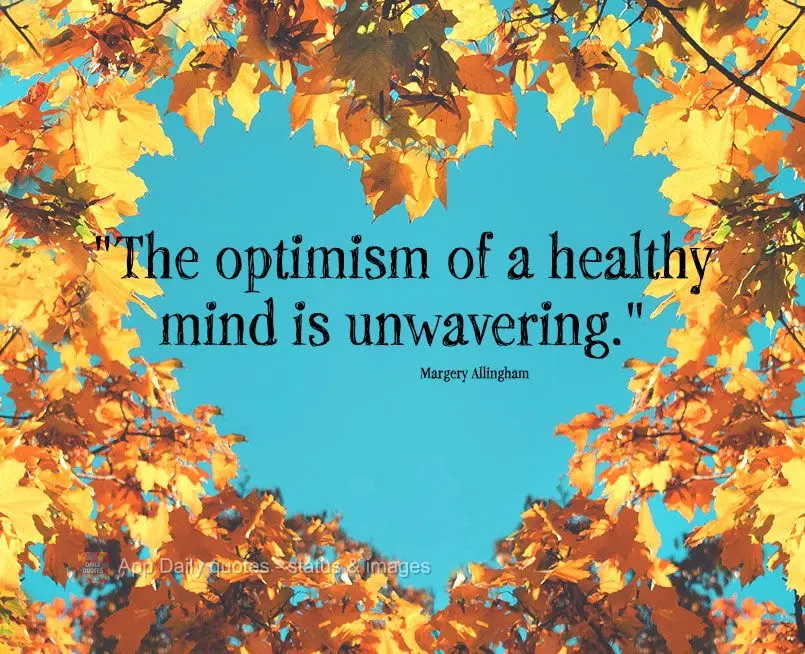"The optimism of a healthy mind is unwavering." Margery Allingham
