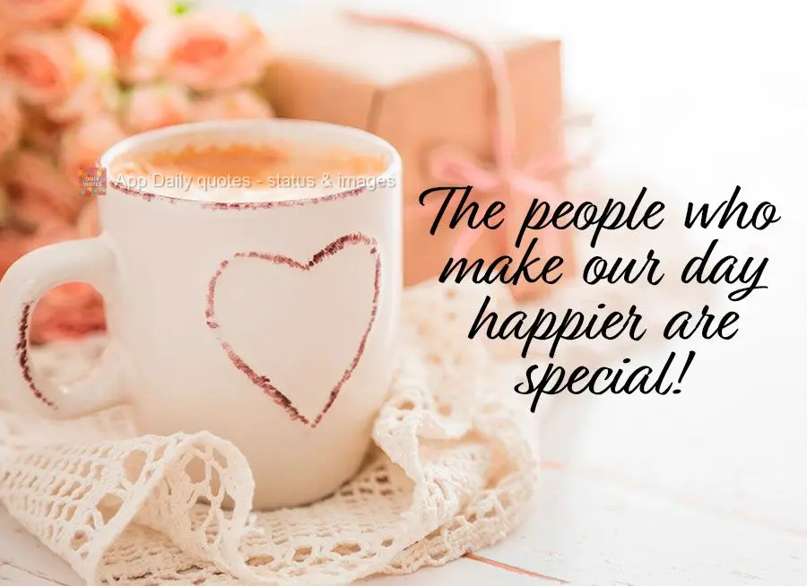 The people who make our day happier are special!