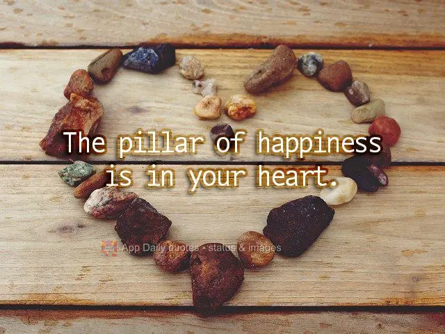 The pillar of happiness is in your heart.