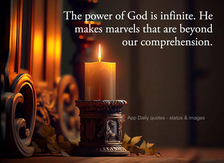 The power of God is infinite. He makes marvels that are beyond our comprehension.