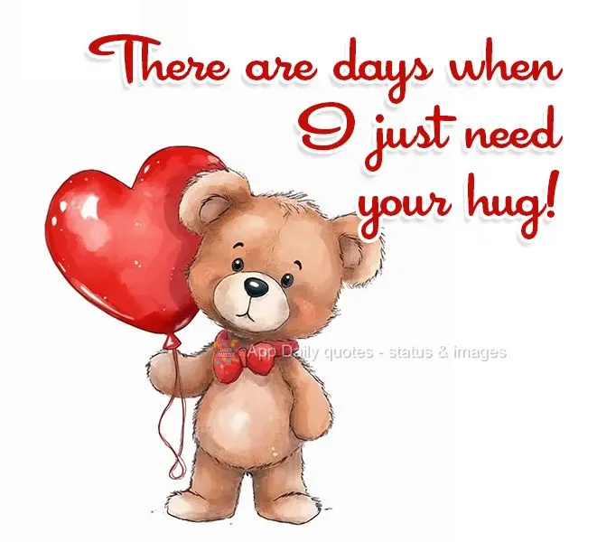 There are days when I just need your hug!