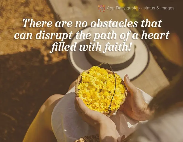 There are no obstacles that can disrupt the path of a heart filled with faith!