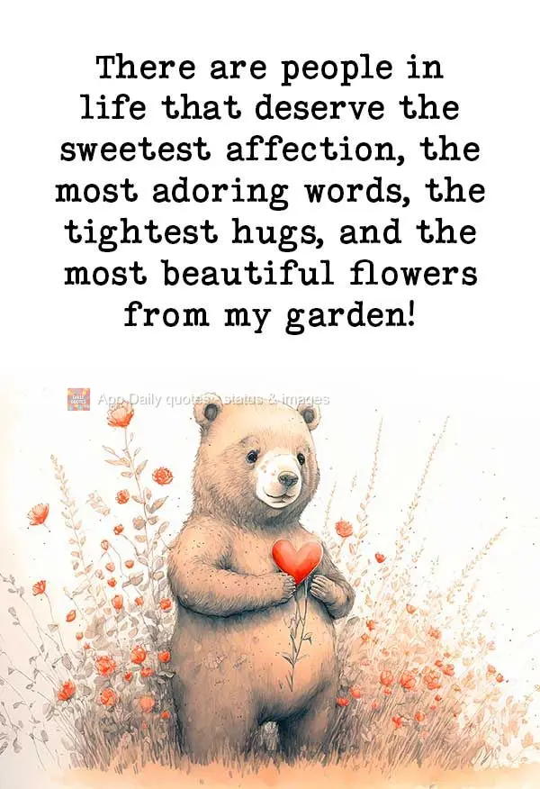 There are people in life that deserve the sweetest affection, the most adoring words, the tightest hugs, and the most beautiful flowers from my garden!...