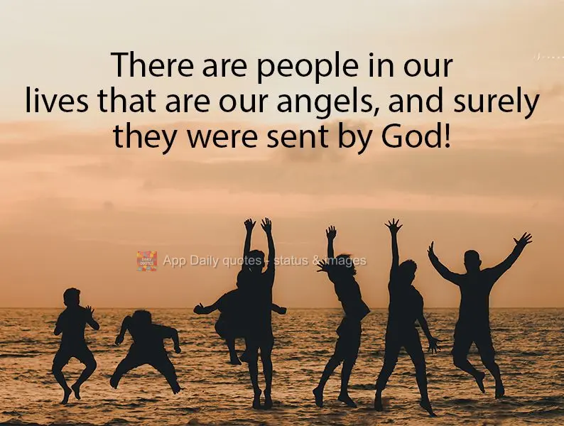 There are people in our lives that are our angels, and surely they were sent by God!