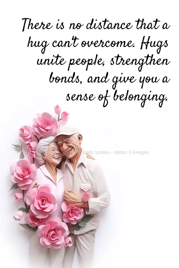 There is no distance that a hug can't overcome. Hugs unite people, strengthen bonds, and give you a sense of belonging.