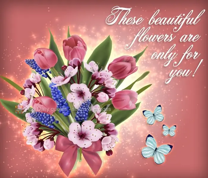These beautiful flowers are only for you!